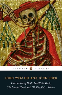 The Duchess of Malfi, the White Devil, the Broken Heart and 'Tis Pity She's a Whore - John Webster