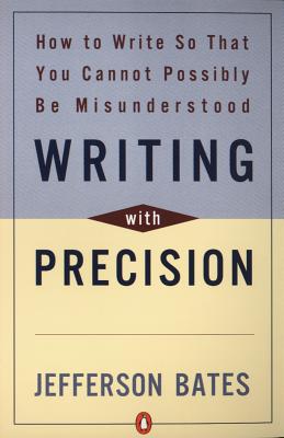 Writing with Precision: How to Write So That You Cannot Possibly Be Misunderstood - Jefferson D. Bates