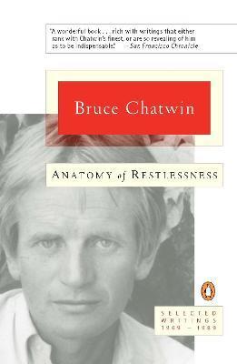 Anatomy of Restlessness: Selected Writings 1969-1989 - Bruce Chatwin