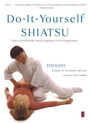 Do-It-Yourself Shiatsu: How to Perform the Ancient Japanese Art of Acupressure - Wataru Ohashi