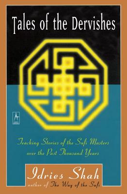 Tales of the Dervishes: Teaching Stories of the Sufi Masters Over the Past Thousand Years - Idries Shah