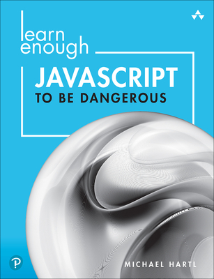 Learn Enough JavaScript to Be Dangerous: A Tutorial Introduction to Programming with JavaScript - Michael Hartl