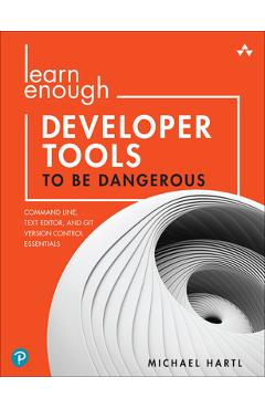 Coperta cărții 'Learn Enough Developer Tools to Be Dangerous: Command Line, Text Editor, and Git Version Control Essentials - Michael'