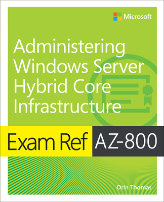 Exam Ref Az-800 Administering Windows Server Hybrid Core Infrastructure - Orin Thomas