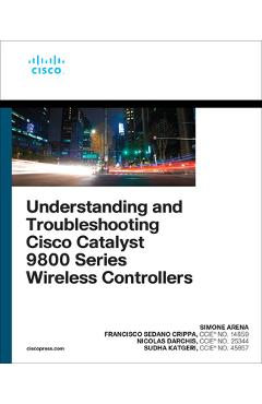 Coperta cărții 'Understanding and Troubleshooting Cisco Catalyst 9800 Series Wireless Controllers - Simone Arena'