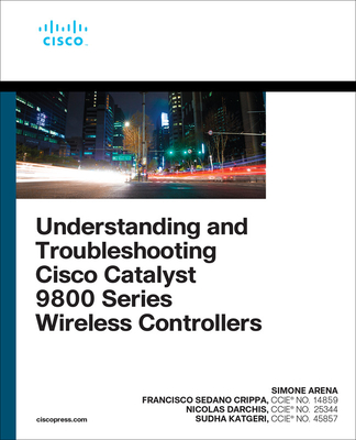 Understanding and Troubleshooting Cisco Catalyst 9800 Series Wireless Controllers - Simone Arena