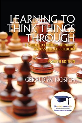 Learning to Think Things Through: A Guide to Critical Thinking Across the Curriculum - Gerald Nosich