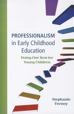 Professionalism in Early Childhood Education: Doing Our Best for Young Children - Stephanie Feeney