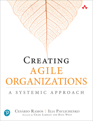 Creating Agile Organizations: A Systemic Approach - Cesario Ramos