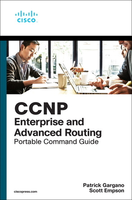 CCNP and CCIE Enterprise Core & CCNP Enterprise Advanced Routing Portable Command Guide: All Encor (350-401) and Enarsi (300-410) Commands in One Comp - Patrick Gargano