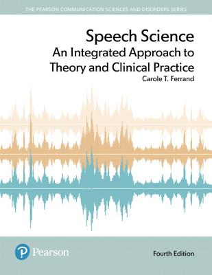 Speech Science: An Integrated Approach to Theory and Clinical Practice - Carole Ferrand