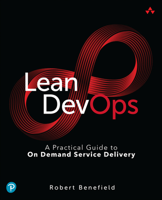 Lean Devops: A Practical Guide to on Demand Service Delivery - Robert Benefield