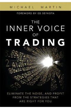 Coperta cărții 'The Inner Voice of Trading: Eliminate the Noise, and Profit from the Strategies That Are Right for You - Michael Martin'