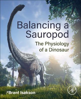 Balancing a Sauropod: The Physiology of a Dinosaur - Brant E. Isakson
