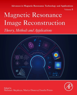 Magnetic Resonance Image Reconstruction: Theory, Methods, and Applications Volume 7 - Mehmet Akcakaya