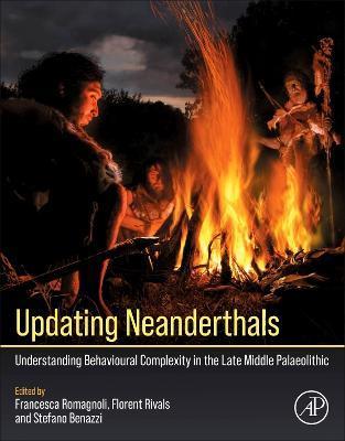 Updating Neanderthals: Understanding Behavioural Complexity in the Late Middle Palaeolithic - Francesca Romagnoli