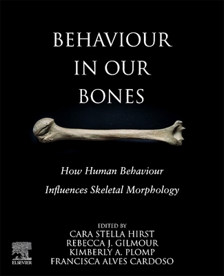 Behaviour in Our Bones: How Human Behaviour Influences Skeletal Morphology - Cara S. Hirst