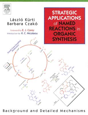 Strategic Applications of Named Reactions in Organic Synthesis: Background and Detailed Mechanisms - Laszlo Kurti