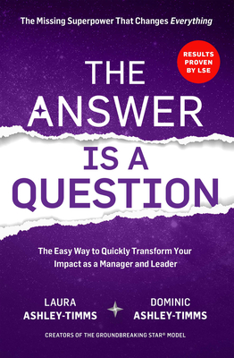 The Answer Is a Question: The Missing Superpower That Changes Everything and Will Transform Your Impact as a Manager and Leader - Laura Ashley-timms