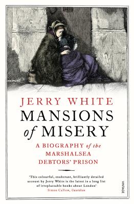 Mansions of Misery: A Biography of the Marshalsea Debtors' Prison - Jerry White