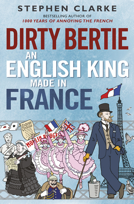 Coperta cărții 'Dirty Bertie: An English King Made in France - Stephen Clarke'