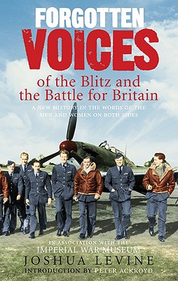 Forgotten Voices of the Blitz and the Battle for Britain - Joshua Levine