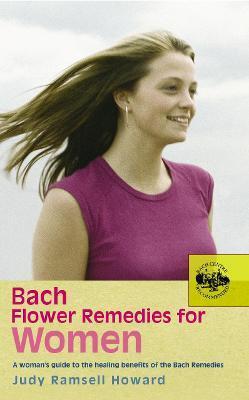 Bach Flower Remedies for Women: A Woman's Guide to the Healing Benefits of the Bach Remedies - Judy Ramsell Howard
