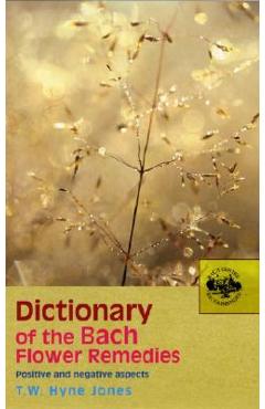 Coperta cărții 'Dictionary of the Bach Flower Remedies: Positive and Negative Aspects - T. W. Hyne Jones'