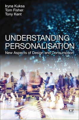 Understanding Personalisation: New Aspects of Design and Consumption - Iryna Kuksa
