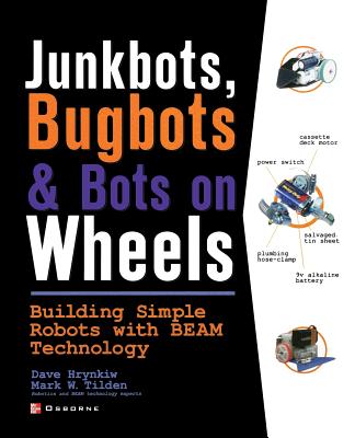 Junkbots, Bugbots, and Bots on Wheels: Building Simple Robots with Beam Technology - David Hrynkiw