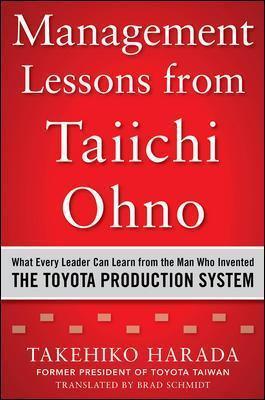 Management Lessons from Taiichi Ohno: What Every Leader Can Learn from the Man Who Invented the Toyota Production System - Takehiko Harada