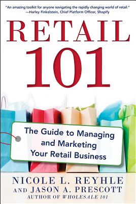 Retail 101: The Guide to Managing and Marketing Your Retail Business - Nicole Reyhle