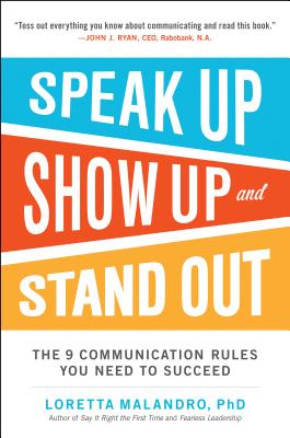 Speak Up, Show Up, and Stand Out: The 9 Communication Rules You Need to Succeed - Loretta Malandro