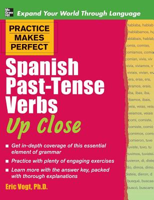 Practice Makes Perfect Spanish Past-Tense Verbs Up Close - Gregory Peter Ed Peter Ed Vogt