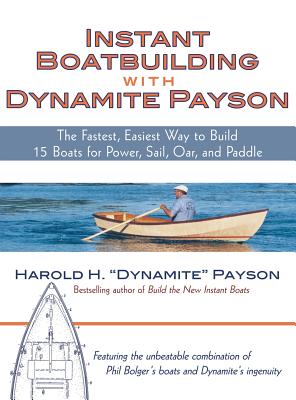 Instant Boatbuilding with Dynamite Payson: The Fastest, Easiest Way to Build 15 Boats for Power, Sail, Oar, and Paddle - Payson