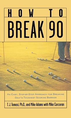 How to Break 90: An Easy, Step-By-Step Approach for Breaking Golf's Toughest Scoring Barrier - Tomasi