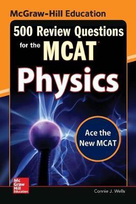 McGraw-Hill Education 500 Review Questions for the McAt: Physics - Connie Wells