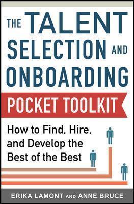 Talent Selection and Onboarding Tool Kit: How to Find, Hire, and Develop the Best of the Best - Erika Lamont