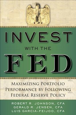 Invest with the Fed: Maximizing Portfolio Performance by Following Federal Reserve Policy - Robert Johnson