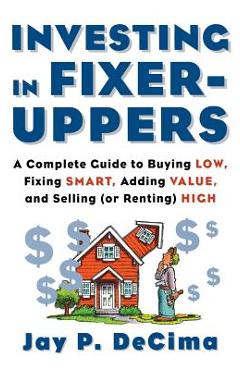 Coperta cărții 'Investing in Fixer-Uppers: A Complete Guide to Buying Low, Fixing Smart, Adding Value, a Complete Guide to Buying Low,'