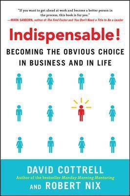 Indispensable!: Becoming the Obvious Choice in Business and in Life - David Cottrell