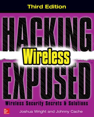 Hacking Exposed Wireless: Wireless Security Secrets & Solutions - Joshua Wright