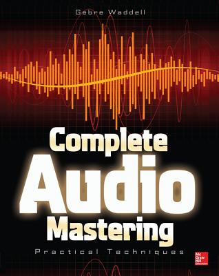 Complete Audio Mastering: Practical Techniques - Gebre Waddell