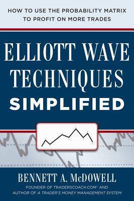 Elliot Wave Techniques Simplified: How to Use the Probability Matrix to Profit on More Trades - Bennett Mcdowell