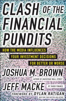 Clash of the Financial Pundits: How the Media Influences Your Investment Decisions for Better or Worse - Joshua Brown