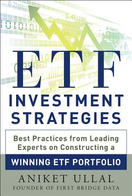 Etf Investment Strategies: Best Practices from Leading Experts on Constructing a Winning Etf Portfolio - Aniket Ullal