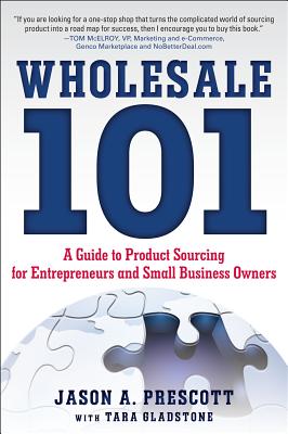Wholesale 101: A Guide to Product Sourcing for Entrepreneurs and Small Business Owners - Jason Prescott