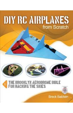 Poza produsului DIY Rc Airplanes from Scratch: The Brooklyn Aerodrome Bible for Hacking the Skies - Breck Baldwin