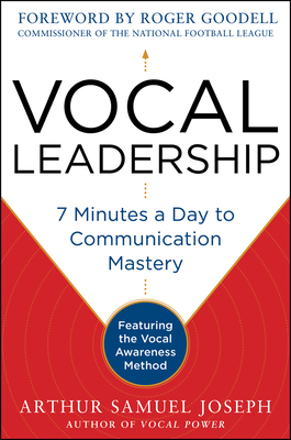 Vocal Leadership: 7 Minutes a Day to Communication Mastery, with a Foreword by Roger Goodell - Arthur Samuel Joseph