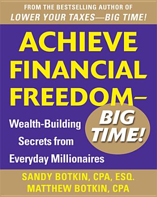 Achieve Financial Freedom - Big Time!: Wealth-Building Secrets from Everyday Millionaires - Sandy Botkin